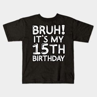 Bruh It's My 15th Birthday Shirt 15 Years Old Birthday Party Kids T-Shirt